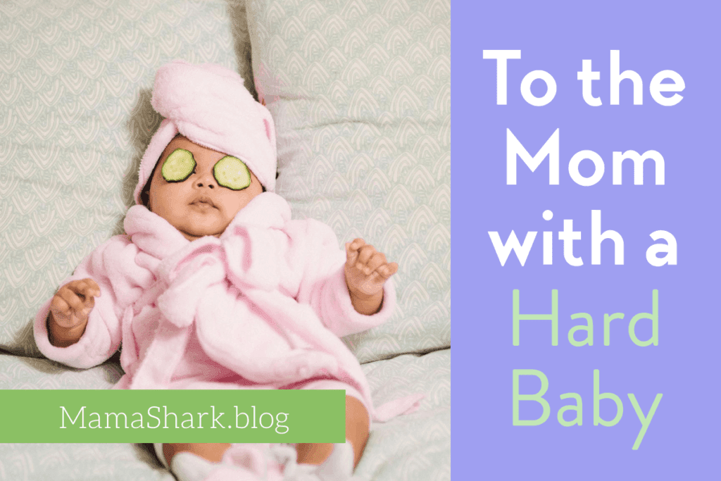 To the Mom with a “Hard Baby”